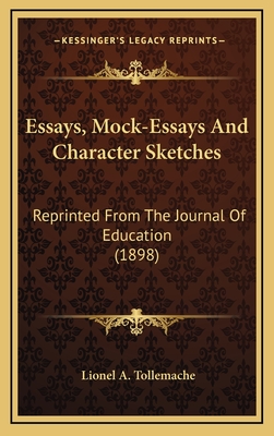 Essays, Mock-Essays and Character Sketches: Reprinted from the Journal of Education (1898) - Tollemache, Lionel A (Introduction by)