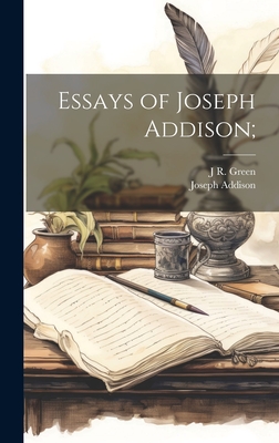 Essays of Joseph Addison; - Addison, Joseph, and Green, J R 1837-1883