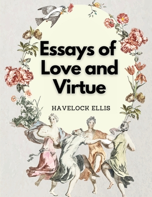 Essays of Love and Virtue - Havelock Ellis