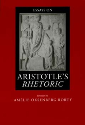 Essays on Aristotle's Rhetoric: Volume 6 - Rorty, Amlie Oksenberg (Editor)