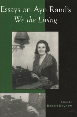 Essays on Ayn Rand's We the Living - Mayhew, Robert (Editor), and Berliner, Michael S (Contributions by), and Bernstein, Andrew (Contributions by)