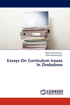 Essays on Curriculum Issues in Zimbabwe - Mufanechiya, Albert, and Mufanechiya, Tafara