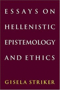 Essays on Hellenistic Epistemology and Ethics - Striker, Gisela