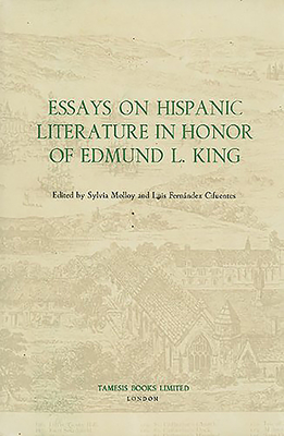 Essays on Hispanic Literature in Honor of Edmund L. King - Molloy, Sylvia (Editor), and Fernndez Cifuentes, Luis (Editor)