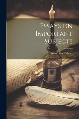 Essays on Important Subjects - Palmer, John Elliot