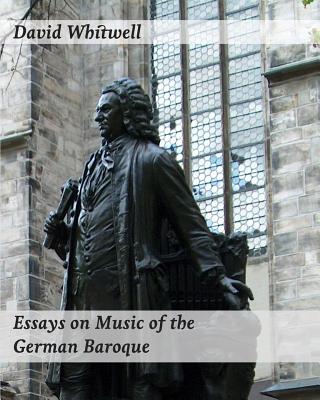 Essays on Music of the German Baroque: Philosophy and Performance Practice - Dabelstein, Craig (Editor), and Whitwell, David