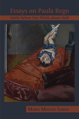 Essays on Paula Rego: Smile When You Think About Hell - Lisboa, Maria Manuel