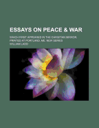 Essays on Peace and War: Which First Appeared in the Christian Mirror, Printed at Portland, Me;; New Series (Classic Reprint)