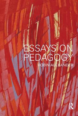 Essays on Pedagogy - Alexander, Robin