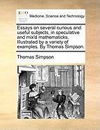 Essays on Several Curious and Useful Subjects, in Speculative and Mix'd Mathematicks: Illustrated by a Variety of Examples (Classic Reprint)