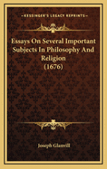 Essays on Several Important Subjects in Philosophy and Religion (1676)