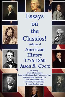 Essays on the Classics!: American History, 1776-1860 - Chemerinsky, Erwin (Introduction by), and Goetz, Jason R