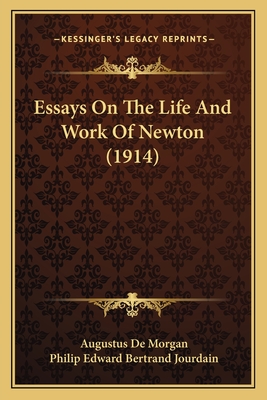 Essays on the Life and Work of Newton (1914) - de Morgan, Augustus, and Jourdain, Philip Edward Bertrand (Editor)