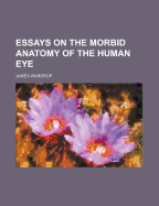 Essays on the Morbid Anatomy of the Human Eye - Wardrop, James