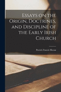 Essays on the Origin, Doctrines, and Discipline of the Early Irish Church