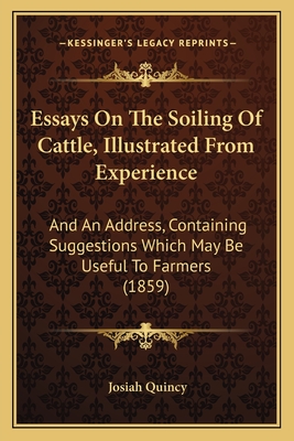 Essays On The Soiling Of Cattle, Illustrated From Experience: And An Address, Containing Suggestions Which May Be Useful To Farmers (1859) - Quincy, Josiah