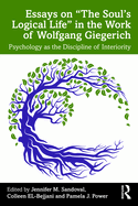 Essays on "The Soul's Logical Life" in the Work of Wolfgang Giegerich: Psychology as the Discipline of Interiority