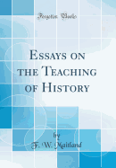 Essays on the Teaching of History (Classic Reprint)