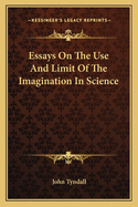 Essays On The Use And Limit Of The Imagination In Science