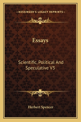 Essays: Scientific, Political And Speculative V3 - Spencer, Herbert