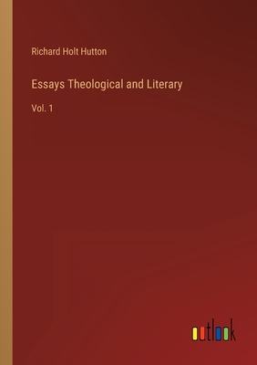 Essays Theological and Literary: Vol. 1 - Hutton, Richard Holt