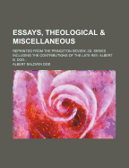 Essays, Theological & Miscellaneous: Reprinted from the Princeton Review, 2D. Series Including the Contributions of the Late REV. Albert B. Dod - Dod, Albert Baldwin