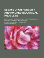 Essays Upon Heredity and Kindred Biological Problems: By Dr. August Weismann ... Ed. by Edward B. Poulton ... Selmar Schonland ... and Arthur E. Shipley...Authorised Translation