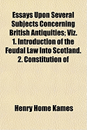 Essays Upon Several Subjects Concerning British Antiquities; Viz. 1. Introduction of the Feudal Law Into Scotland. 2. Constitution of