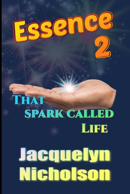 Essence 2: That Spark Called Life - Nicholson, Jacquelyn