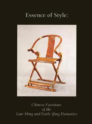 Essence of Style: Chinese Furniture of the Late Ming and Early Qing Dynasty - Ellsworth, Robert Hatfield, and Et All, and Mason, Lark (Contributions by)