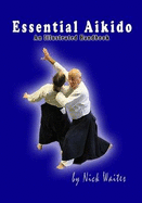 Essential Aikido: An Illustrated Handbook - Waites, Nick