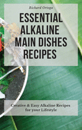 Essential Alkaline Main Dishes Recipes: Creative & Easy Alkaline Recipes for your Lifestyle