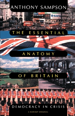 Essential Anatomy of Britain: Democracy in Crisis - Sampson, Anthony