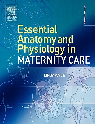 Essential Anatomy & Physiology in Maternity Care - Wylie, Linda, Ba, MN, RGN, Rm