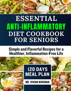 Essential Anti-Inflammatory Diet Cookbook for seniors: Simple and Flavorful Recipes for a Healthier, Inflammation-Free Life