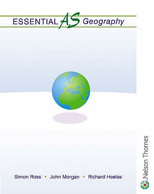 Essential AS Geography - Ross, Simon, and Morgan, John, and Heelas, Richard, Dr.