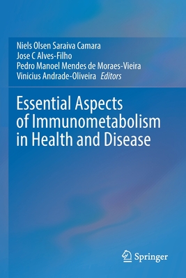 Essential Aspects of Immunometabolism in Health and Disease - Camara, Niels Olsen Saraiva (Editor), and Alves-Filho, Jose C (Editor), and Moraes-Vieira, Pedro Manoel Mendes de (Editor)