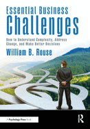 Essential Business Challenges: How to Understand Complexity, Address Change, and Make Better Decisions