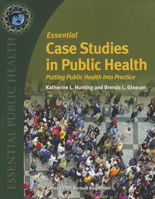 Essential Case Studies in Public Health: Putting Public Health Into Practice - Hunting, Katherine, and Gleason, Brenda L