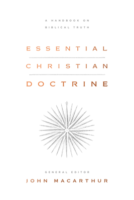Essential Christian Doctrine: A Handbook on Biblical Truth - MacArthur, John (Editor)