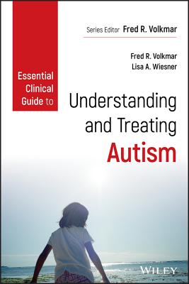 Essential Clinical Guide to Understanding and Treating Autism - Volkmar, Fred R. (Editor), and Wiesner, Lisa A. (Editor)