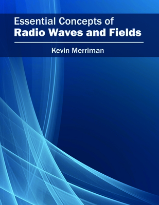 Essential Concepts of Radio Waves and Fields - Merriman, Kevin (Editor)