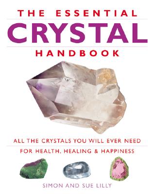 Essential Crystal Handbook: All the Crystals You Will Ever Need for Health, Healing & Happiness - Lilly, Sue, and Lilly, Simon