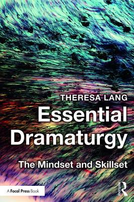 Essential Dramaturgy: The Mindset and Skillset - Lang, Theresa