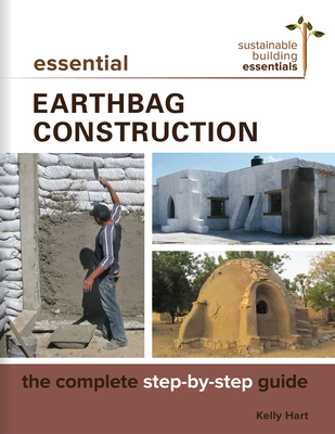 Essential Earthbag Construction: The Complete Step-By-Step Guide - Hart, Kelly