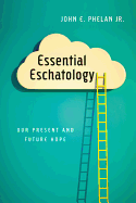 Essential Eschatology: Our Present and Future Hope