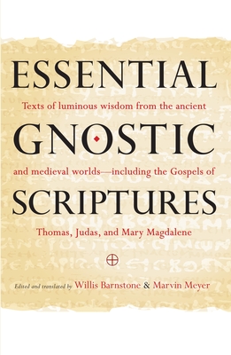 Essential Gnostic Scriptures: Texts of Luminous Wisdom from the Ancient and Medieval Worlds?including the Gospels of Thomas, Judas, and Mary Magdalene - Meyer, Marvin, and Barnstone, Willis