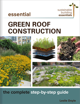 Essential Green Roof Construction: The Complete Step-By-Step Guide - Doyle, Leslie
