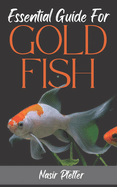 Essential Guide For GOLDFISH: Complete Beginners Guide For Caring and Breeding Goldfish.