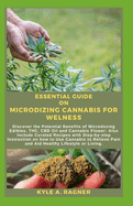 Essential Guide on Microdizing Cannabis for Welness: Discover the Potential Benefits of Microdozing Edibles, THC, CBD Oil and Cannabis Flower: Also Include Curated Recipes with Step-by-step Instructio